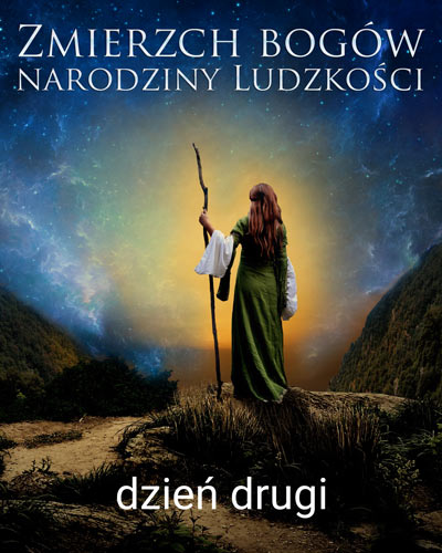 Zmierzch bogów, narodziny Ludzkości. Dzień drugi